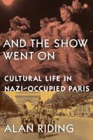 And The Show Went On; Cultural Life in Nazi-Occupied Paris 0307389057 Book Cover