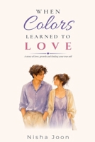 When Colors Learned To Love: A story of love growth and finding your true self B0H77PSH8V Book Cover