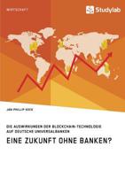 Eine Zukunft Ohne Banken? Die Auswirkungen Der Blockchain-Technologie Auf Deutsche Universalbanken (German Edition) 396095493X Book Cover