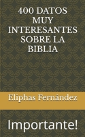 400 DATOS MUY INTERESANTES SOBRE LA BIBLIA: ¡Contiene muchas Curiosidades! (Spanish Edition) B0DR6WQ259 Book Cover