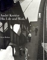 Andre Kertesz: His Life and Work 0821226487 Book Cover