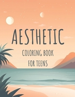 Aesthetic Coloring Book For Teens: Embrace The Beauty Within Lines B0CMM4QHGT Book Cover