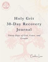 Holy Grit 30-Day Recovery Journal: Thirty Days of Grit, Grace, and Growth B0GDGW8CMJ Book Cover
