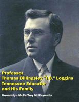 Professor Thomas Billingsley T.B. Loggins, Tennessee Educator, and His Family 1945929022 Book Cover