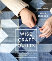 Wise Craft Quilts: A Guide to Turning Beloved Fabrics Into Meaningful Patchwork 1611803489 Book Cover