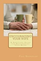 Encouraging Your Wife: A Practical Guide for Encouraging Your Bride 099132448X Book Cover