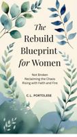 The Rebuild Blueprint for Women: Not Broken. Reclaiming the Chaos. Rising with Faith and Fire B0FK45FJ51 Book Cover
