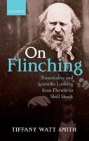On Flinching: Theatricality and Scientific Looking from Darwin to Shell Shock 0198700938 Book Cover