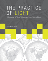 The Practice of Light: A Genealogy of Visual Technologies from Prints to Pixels 0262027658 Book Cover