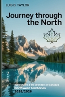 Journey through the North: Yellowknife & the Wonders of Canada’s Northwest Territories 2025/2026 B0FTWQLFLC Book Cover