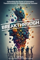 BREAKTHROUGH: Unleashing the Power of Innovative Transformations for Organizational Success 9814638099 Book Cover