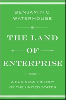 The Land of Enterprise: A Business History of the United States 1476766657 Book Cover