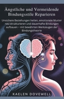 Ängstliche und vermeidende Bindungsstile reparieren: Unsichere Beziehungen heilen, emotionale Muster neu strukturieren und dauerhafte Bindungen ... der Bindungstheorie (German Edition) B0F8HYG179 Book Cover