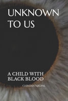 UNKNOWN TO US: A CHILD WITH BLACK BLOOD B0CTN9FKNR Book Cover