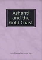 Ashanti and the Gold Coast: and what we know of it. A sketch ... With coloured map. 1241697116 Book Cover