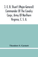 J. E. B. Stuart (Major-General) Commander of the Cavalry Corps, Army of Northern Virginia, C. S. A.: An Address Delivered at the Unveiling of the Equestrian Statue of General Stuart, at Richmond, Virg 9354482678 Book Cover