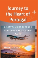 Journey to the Heart of Portugal: A Travel Guide Through Portugal's Most Iconic Cities B0C2S6QCKV Book Cover