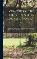 Memoirs of the Life of Martha Laurens Ramsay: With an Appendix, Containing Extracts From Her Diary, Letters, and Other Private Papers; and Also, From ... Her by Her Father, Henry Laurens, 1771-1776 1015805329 Book Cover