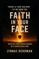 Faith in Your Face: When Hell Asks, Heaven Answers — He’s Always Been Here B0FQ4613L4 Book Cover