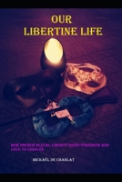 Our libertine life: how french sexual liberty gives strenght and love to couples B09RLXXNW2 Book Cover