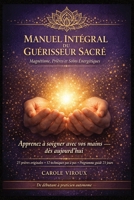 Manuel Intégral du Guérisseur Sacré - Magnétisme, Prières et Soins Énergétiques: Méthodes complètes pour utiliser l'énergie avec les mains, soulager ... soins efficaces au quotidien (French Edition) B0GTFFXDMD Book Cover