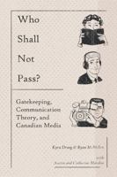 Who Shall Not Pass? Gatekeeping, Communication Theory, and Canadian Media 1773696483 Book Cover