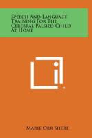Speech and Language Training for the Cerebral Palsied Child at Home 1258797704 Book Cover