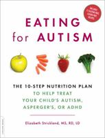 Eating for Autism: The 10-Step Nutrition Plan to Help Treat Your Child's Autism, Asperger's, or ADHD 0738212431 Book Cover