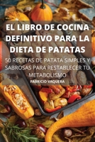 El Libro de Cocina Definitivo Para La Dieta de Patatas 50 Recetas de Patata Simples Y Sabrosas Para Restablecer Tu Metabolismo 1803501677 Book Cover