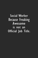 Social Worker Because Freaking Awesome is not an Official Job Title: Lined Notebook (110 Pages 6 x 9 ) 1673503551 Book Cover