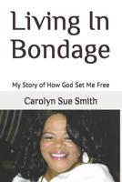 Living In Bondage: My Story of How God Set Me Free 1790724058 Book Cover