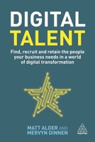 Digital Talent: Find, Recruit and Retain the People your Business Needs in a World of Digital Transformation 0749490950 Book Cover