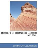 Philosophy of the Practical: Economic and Ethic; 1162744197 Book Cover
