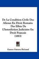 De La Condition Civile Des Alienes En Droit Romain: Des Effets De L'Interdiction Judiciaire En Droit Francais (1883) 1167596935 Book Cover
