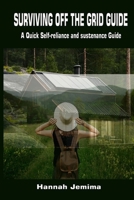 SURVIVING OFF THE GRID GUIDE: A Quick Self-reliance and sustenance Guide B0CQVTDJ2Y Book Cover