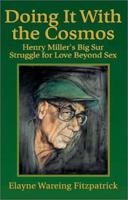 Doing It With the Cosmos: Henry Miller's Big Sur Struggle for Love Beyond Sex 1401010490 Book Cover