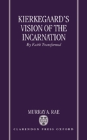Kierkegaard's Vision of the Incarnation: By Faith Transformed 0198269404 Book Cover