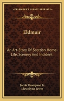 Eldmuir: An Art-Story Of Scottish Home-Life, Scenery And Incident. 1241478228 Book Cover
