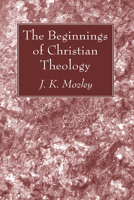 The Beginnings of Christian Theology 1666734276 Book Cover