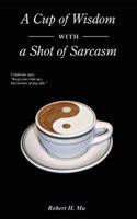 A Cup of Wisdom with a Shot of Sarcasm 0990408701 Book Cover