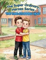 The Time-Stopping Hug: That Needed Break To Remember What's Really Important! (The Super Ordinary Heroes Series) 1965372872 Book Cover