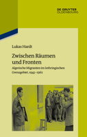 Zwischen R�umen Und Fronten: Algerische Migranten Im Lothringischen Grenzgebiet, 1945-1962 3110640074 Book Cover