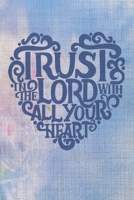 Trust In The Lord With Call Your Heart: A Guide for Scripture, Devotional Prayer Notebook, Prayer Journal, Thanks, and Spiritual Thoughts, Guide To Prayer, Praise and Thanks, Devotional Prayer Noteboo 1709887710 Book Cover