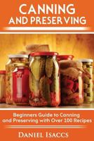 Canning and Preserving: Canning and preserving guide, cookbook, best recipes, jams, jellies, pickles, learn how to preserve, quick and easy tips 1548409146 Book Cover