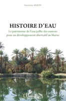 Histoire d'eau: Le patrimoine de l'eau jaillie des sources pour un développement alternatif au Maroc (Harmattan Le Grand Maghreb) (French Edition) 2343192677 Book Cover