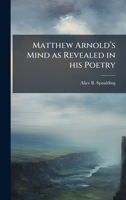 Matthew Arnoldâ (TM)s Mind as Revealed in his Poetry 102504701X Book Cover