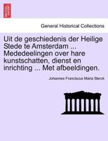 Uit de geschiedenis der Heilige Stede te Amsterdam ... Mededeelingen over hare kunstschatten, dienst en inrichting ... Met afbeeldingen. 1241409080 Book Cover