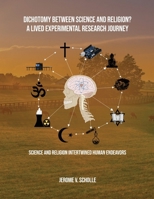 Dichotomy Between Science and Religion? A Lived Experimental Research Journey: Science and Religion Interwined Human Endeavors 1917438060 Book Cover