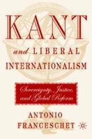 Kant and Liberal Internationalism: Sovereignty, Justice, and Global Reform 0312296177 Book Cover