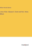 Lives of Gen. Ulysses S. Grant and Hon. Henry Wilson 3382801418 Book Cover